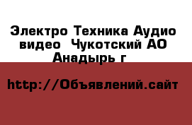 Электро-Техника Аудио-видео. Чукотский АО,Анадырь г.